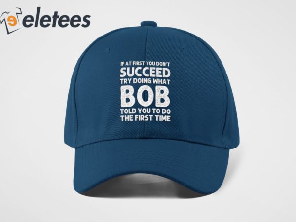 If At First You Don’t Succeed Try Doing What Bob Told You To Do Hat