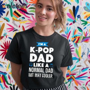 Im A K Pop Dad Like A Normal Dad But Way Cooler Shirt 2