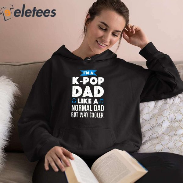 I’m A K-Pop Dad Like A Normal Dad But Way Cooler Shirt