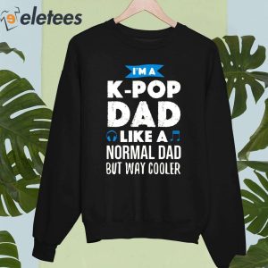 Im A K Pop Dad Like A Normal Dad But Way Cooler Shirt 5