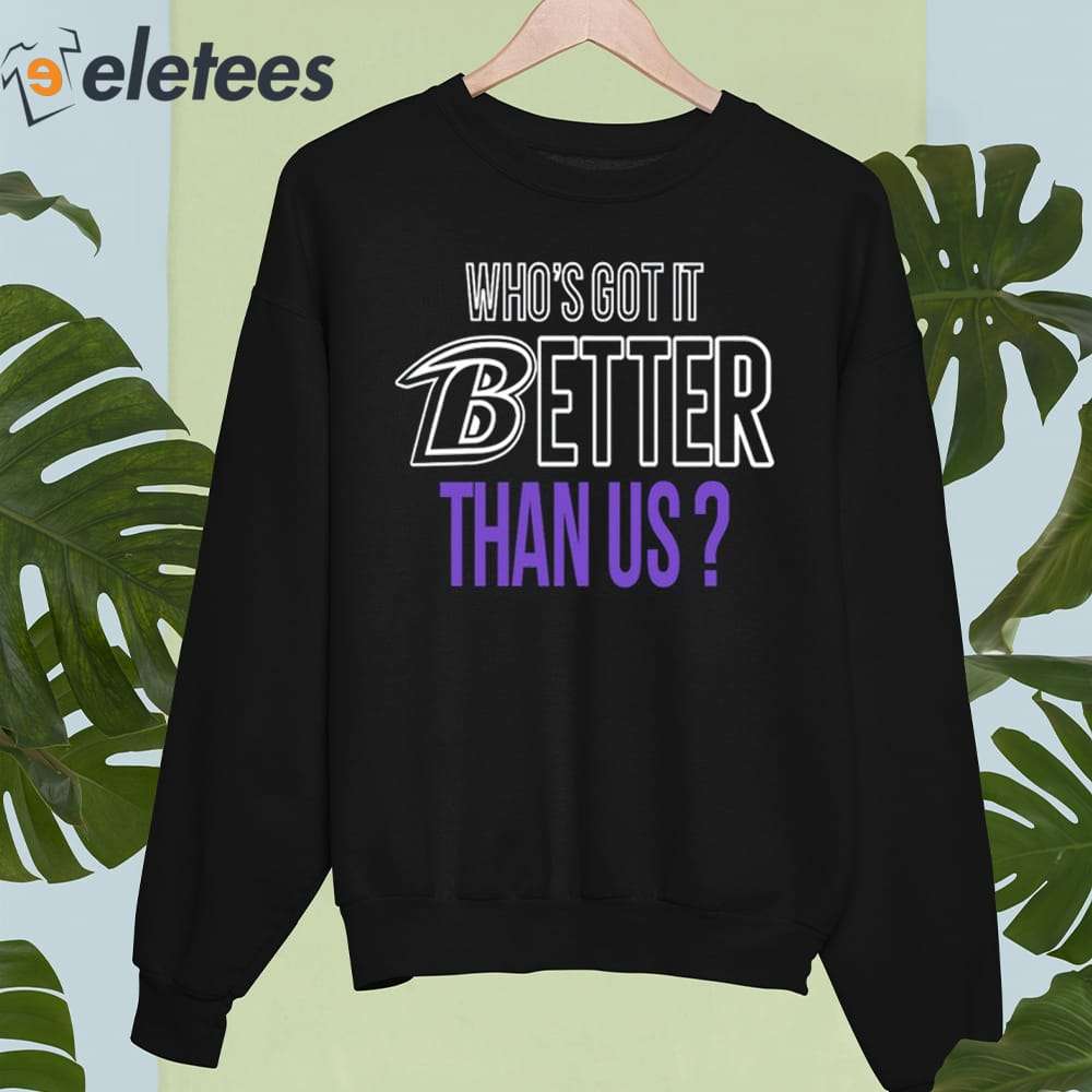 Official Baltimore Ravens John Harbaugh Who's Got It Better Than Us Shirt,  hoodie, sweater, long sleeve and tank top