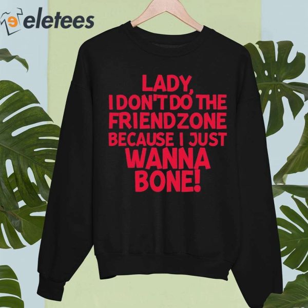 Lady I Don’t Do The Friendzone Because I Just Wanna Bone Shirt