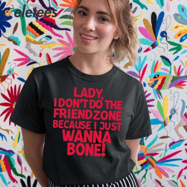 Lady I Don’t Do The Friendzone Because I Just Wanna Bone Shirt