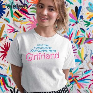 Long Term Long Distance Low Commitment Girlfriend Shirt 5