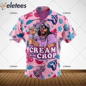 Macho Man The Cream of the Crop Pro Hawaiian Shirt