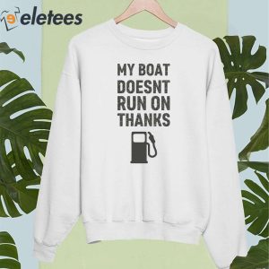 My Boat Doesnt Run On Thanks Shirt 5