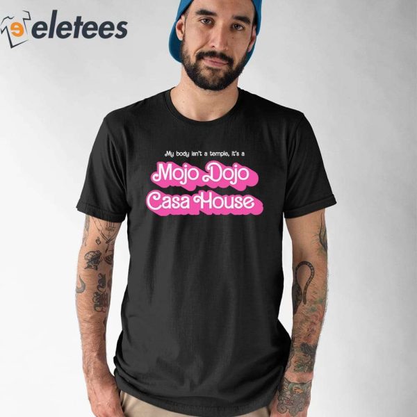 My Body Isn’t A Temple It’s A Mojo Dojo Casa House Shirt