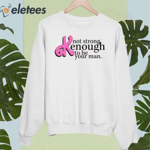 Not Strong Kenough To Be Your Man Shirt Barbie 4