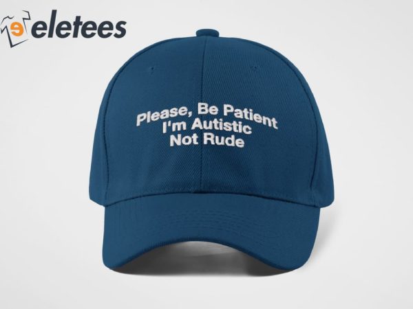 Please Be Patient I’m Autistic Not Rude Hat