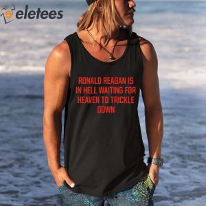 Ronald Reagan Is In Hell Waiting For Heaven To Trickle Down Shirt 3