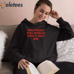 Ronald Reagan Is In Hell Waiting For Heaven To Trickle Down Shirt 4