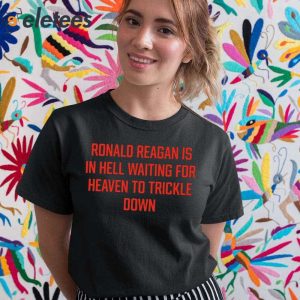 Ronald Reagan Is In Hell Waiting For Heaven To Trickle Down Shirt 5