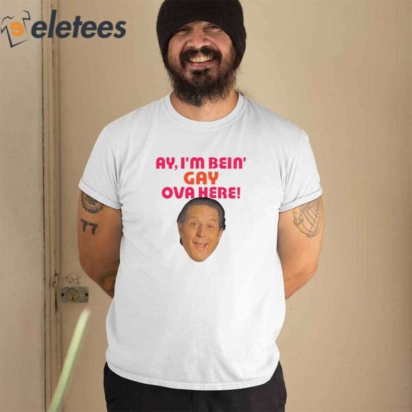 Sean Rinaldi Ay I’m Bein’ Gay Ova Here Shirt