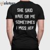 She Said Rave Or Me Somtimes I Miss Her Shirt