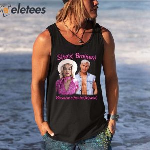 Shes Broken Because she believed Barbie Shirt 2
