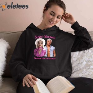 Shes Broken Because she believed Barbie Shirt 3
