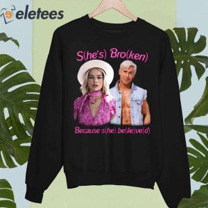 Shes Broken Because she believed Barbie Shirt 5