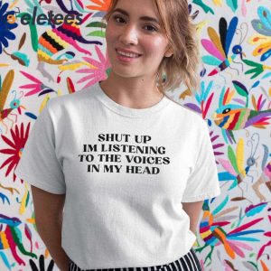 Shut Up Im Listening To The Voices In My Head Shirt 2