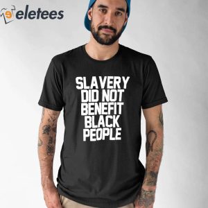 Slavery Did Not Benefit Black People Shirt 5