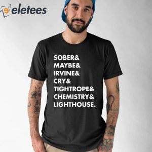 Sober Maybe Irvine Cry Tightrope Chemistry Lighthouse Shirt 0