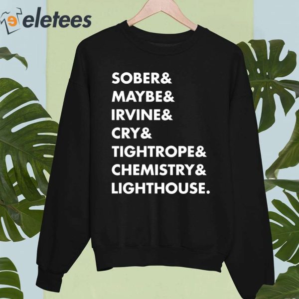 Sober & Maybe & Irvine & Cry & Tightrope & Chemistry & Lighthouse Shirt