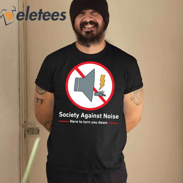 Society Against Noise Here To Turn You Down Shirt