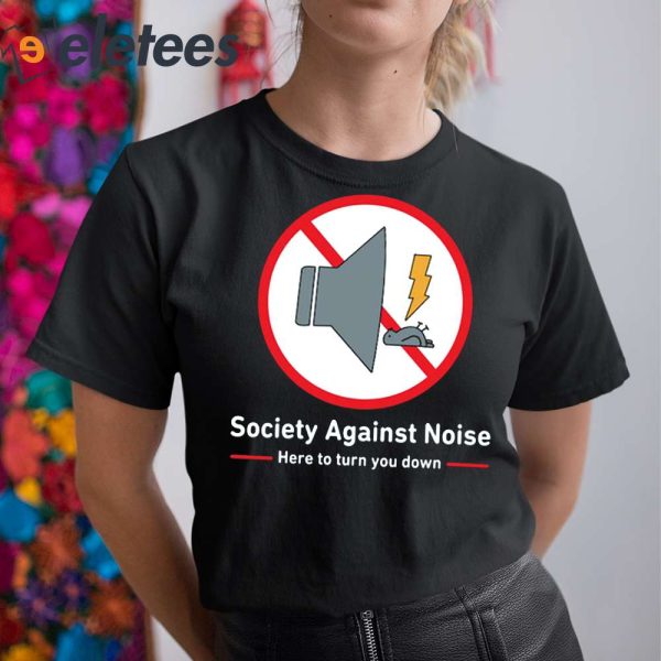 Society Against Noise Here To Turn You Down Shirt