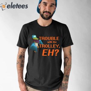 Spyro Trouble With The Trolley Eh Shirt 1