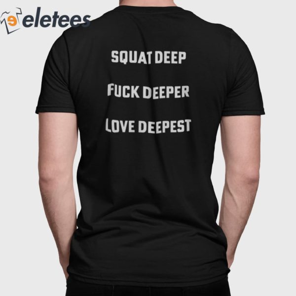 Squat Deep Fuck Deeper Love Deepest Shirt