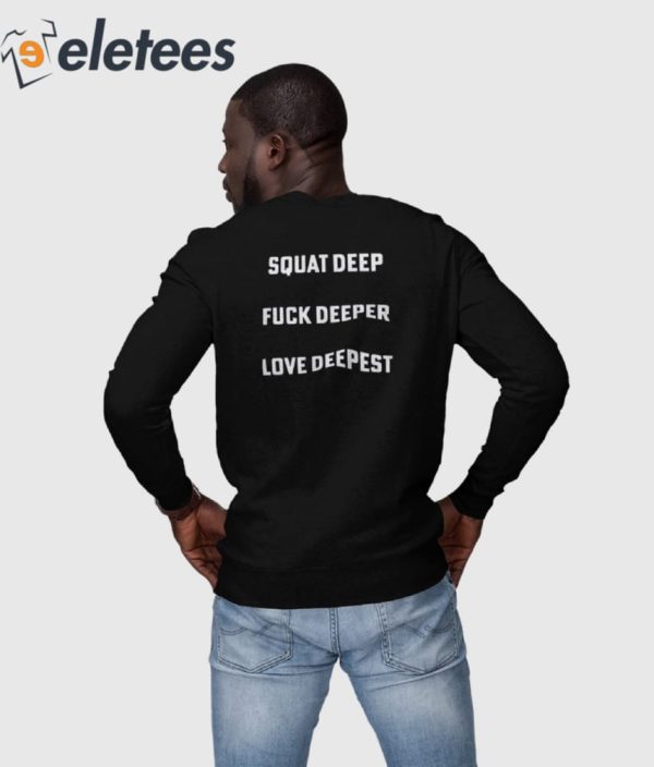 Squat Deep Fuck Deeper Love Deepest Shirt