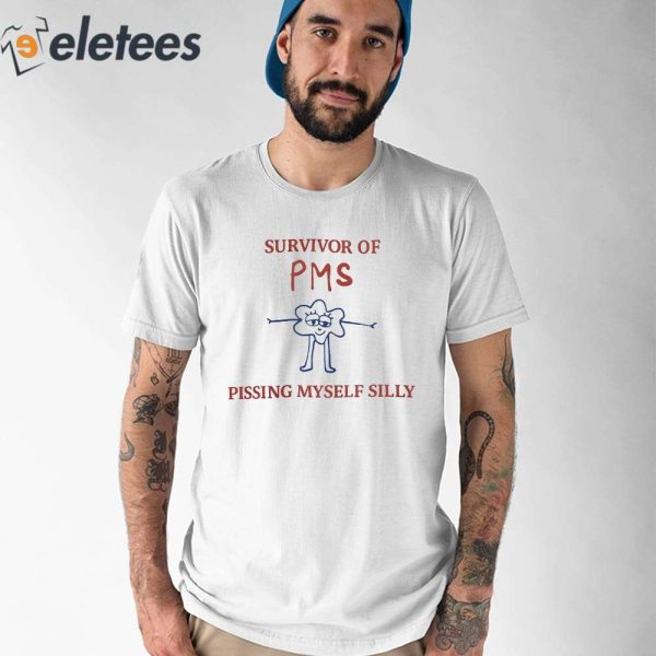 Survivor Of Pms Pissing Myself Silly Shirt