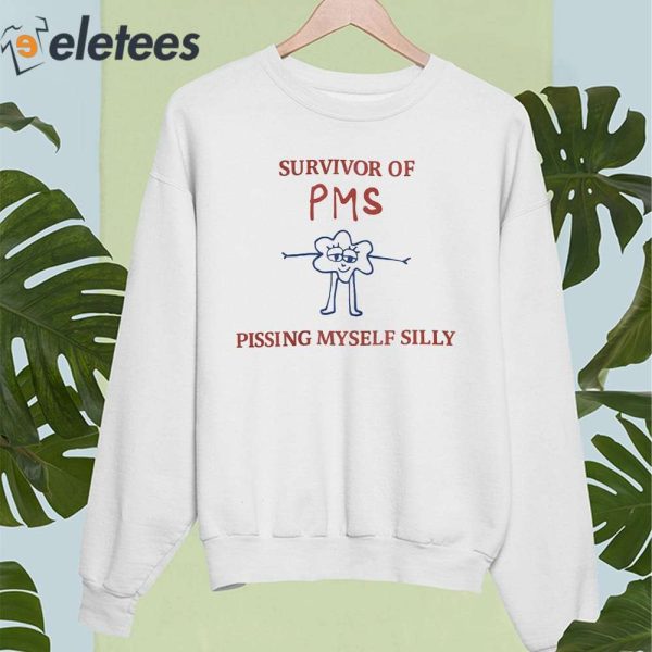 Survivor Of Pms Pissing Myself Silly Shirt