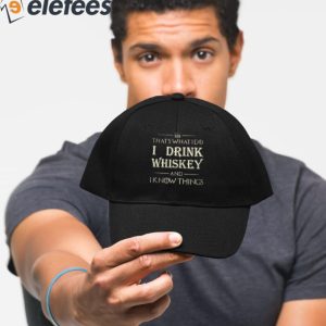 Thats What I Do I Drink Whiskey And I Know Things Hat 4