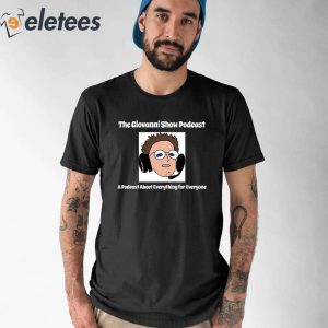 The Giovanni Show Podcast A Podcast About Everything For Everyone Shirt 1