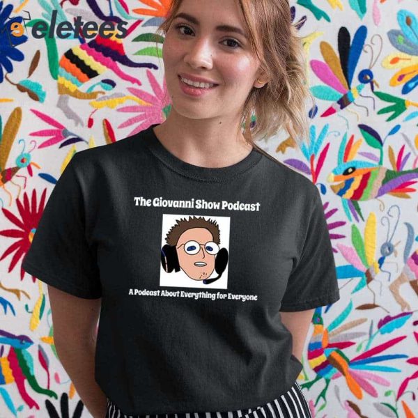 The Giovanni Show Podcast A Podcast About Everything For Everyone Shirt