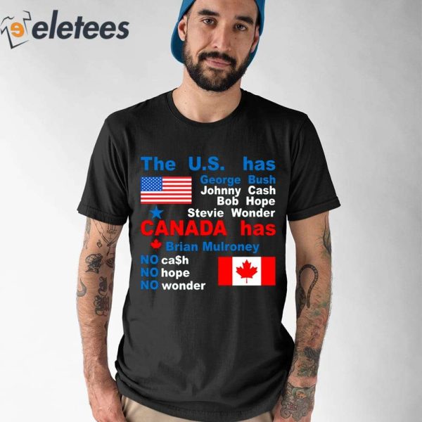 The Us Has George Bush Johnny Cash Bob Hope Stevie Wonder Canada Has Brian Mulroney Shirt