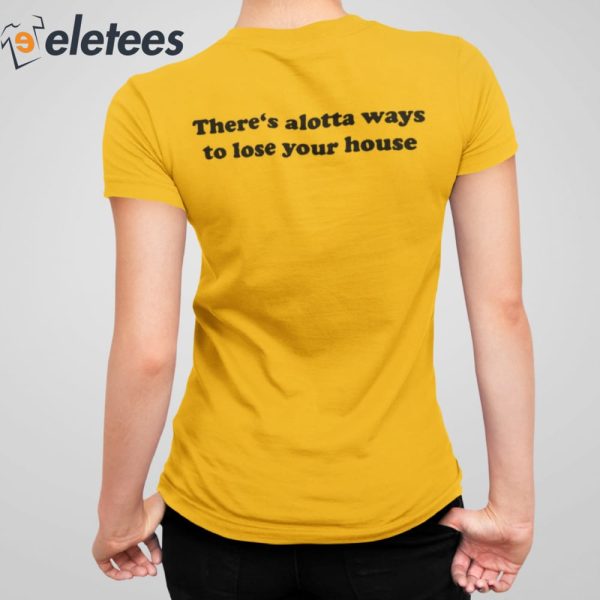 There’s Alotta Ways To Lose Your House Shirt