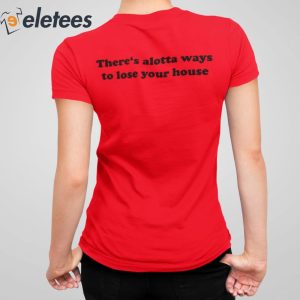 Theres Alotta Ways To Lose Your House Shirt 2