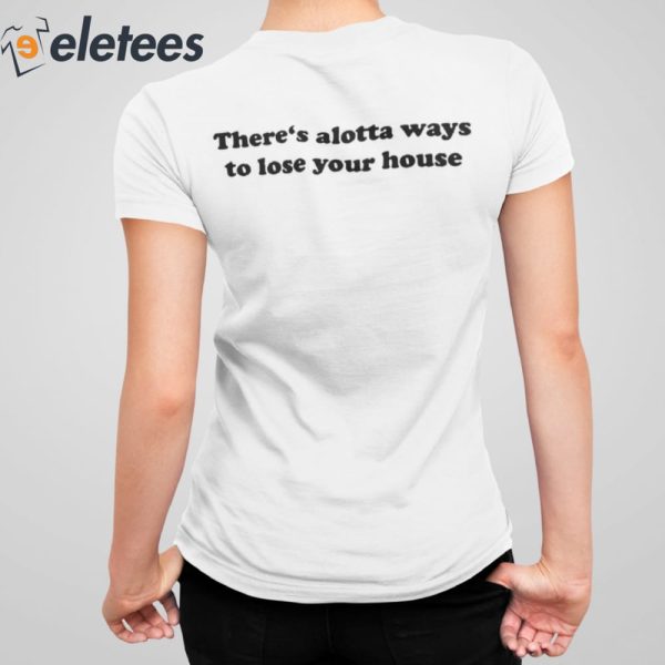 There’s Alotta Ways To Lose Your House Shirt