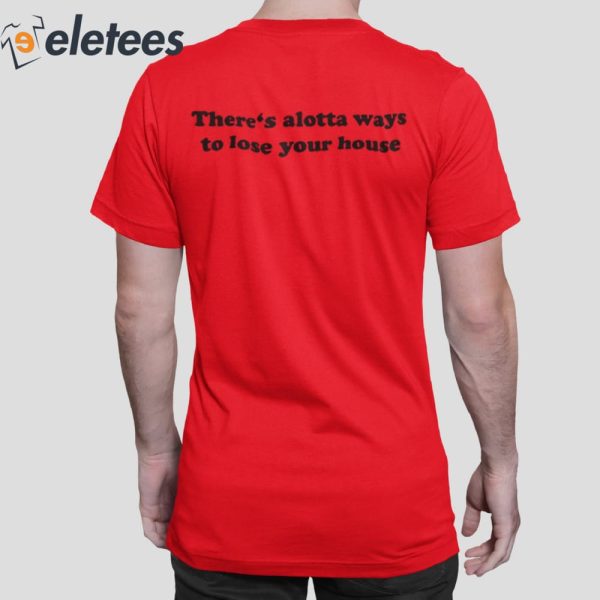 There’s Alotta Ways To Lose Your House Shirt