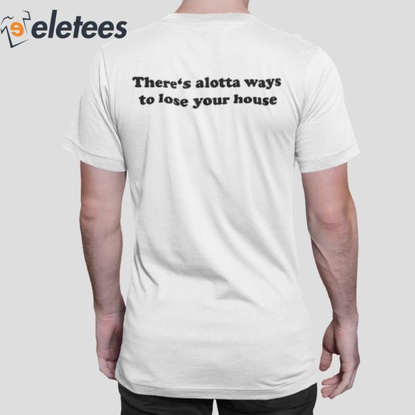 There’s Alotta Ways To Lose Your House Shirt