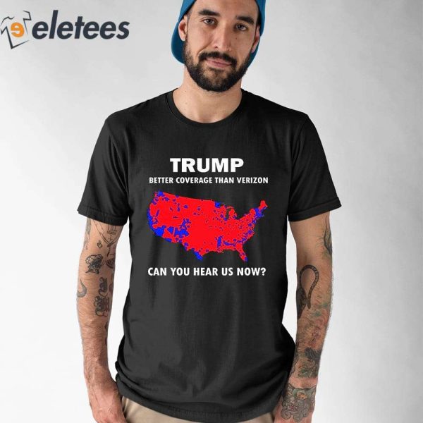 Trump Better Coverage Than Verizon Can You Hear Us Now Shirt