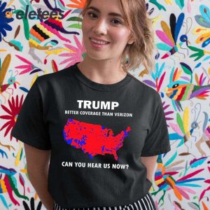 Trump Better Coverage Than Verizon Can You Hear Us Now Shirt 2