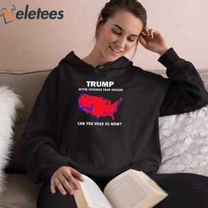 Trump Better Coverage Than Verizon Can You Hear Us Now Shirt 4