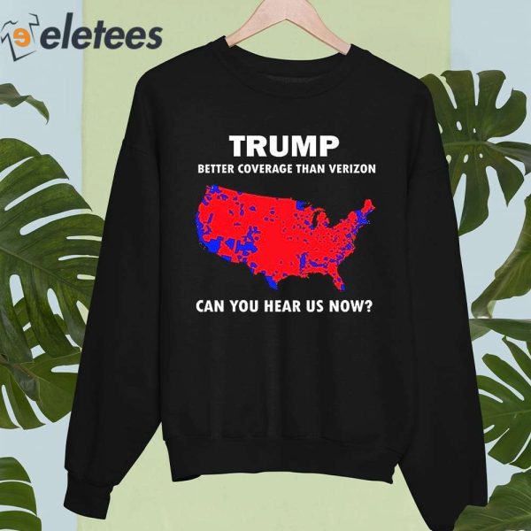 Trump Better Coverage Than Verizon Can You Hear Us Now Shirt