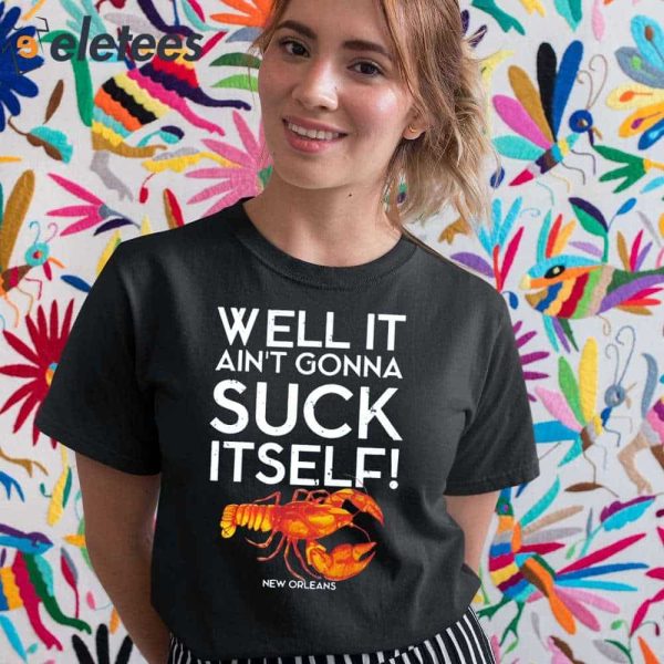 Well It Ain’t Gonna Suck Itself Lobster New Orleans Shirt