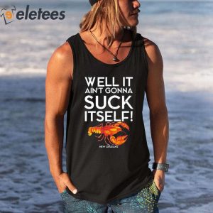 Well It Aint Gonna Suck Itself Lobster New Orleans Shirt 3