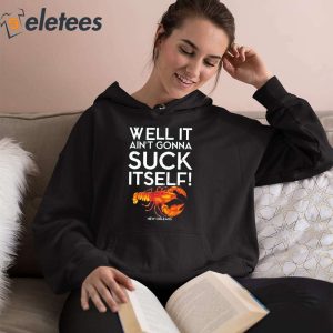 Well It Aint Gonna Suck Itself Lobster New Orleans Shirt 4