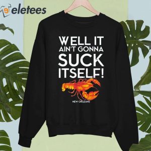 Well It Aint Gonna Suck Itself Lobster New Orleans Shirt 5