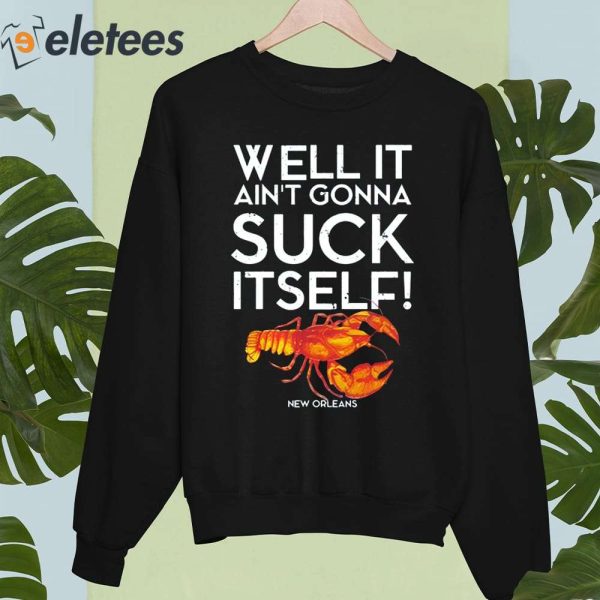 Well It Ain’t Gonna Suck Itself Lobster New Orleans Shirt